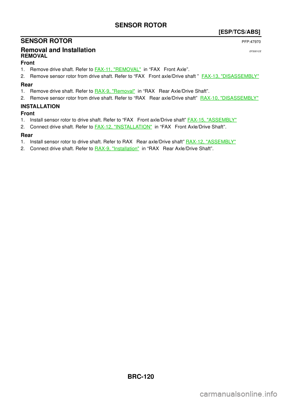 NISSAN X-TRAIL 2003  Electronic Repair Manual BRC-120
[ESP/TCS/ABS]
SENSOR ROTOR
SENSOR ROTOR
PFP:47970
Removal and InstallationEFS001CE
REMOVAL
Front
1. Remove drive shaft. Refer toFAX-11, "REMOVAL"in “FAX Front Axle”.
2. Remove sensor rotor