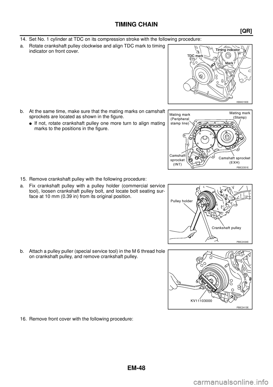 NISSAN X-TRAIL 2005  Service Repair Manual EM-48
[QR]
TIMING CHAIN
 
14. Set No. 1 cylinder at TDC on its compression stroke with the following procedure:
a. Rotate crankshaft pulley clockwise and align TDC mark to timing
indicator on front co