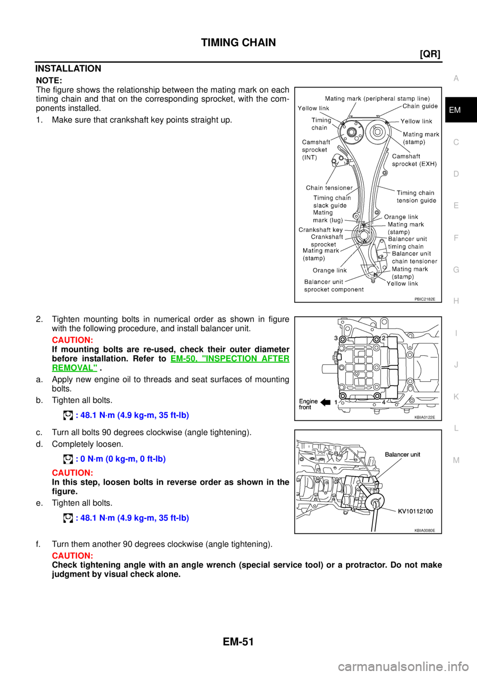 NISSAN X-TRAIL 2005  Service Repair Manual TIMING CHAIN
EM-51
[QR]
C
D
E
F
G
H
I
J
K
L
MA
EM
 
INSTALLATION
NOTE:
The figure shows the relationship between the mating mark on each
timing chain and that on the corresponding sprocket, with the c