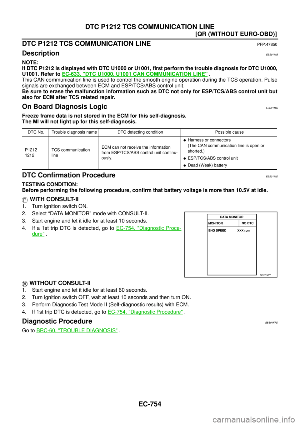 NISSAN X-TRAIL 2005  Service Repair Manual EC-754
[QR (WITHOUT EURO-OBD)]
DTC P1212 TCS COMMUNICATION LINE
 
DTC P1212 TCS COMMUNICATION LINEPFP:47850
DescriptionEBS0111B
NOTE:
If DTC P1212 is displayed with DTC U1000 or U1001, first perform t