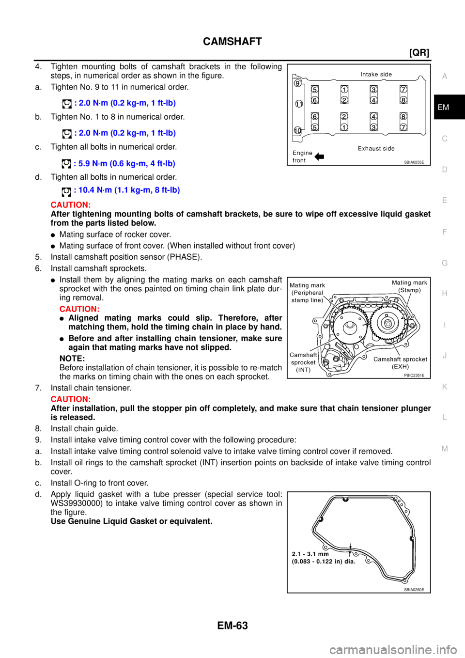NISSAN X-TRAIL 2005  Service Repair Manual CAMSHAFT
EM-63
[QR]
C
D
E
F
G
H
I
J
K
L
MA
EM
 
4. Tighten mounting bolts of camshaft brackets in the following
steps, in numerical order as shown in the figure.
a. Tighten No. 9 to 11 in numerical or