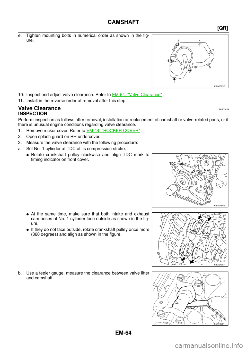 NISSAN X-TRAIL 2005  Service Repair Manual EM-64
[QR]
CAMSHAFT
 
e. Tighten mounting bolts in numerical order as shown in the fig-
ure.
10. Inspect and adjust valve clearance. Refer to EM-64, "
Valve Clearance" .
11. Install in the reverse ord