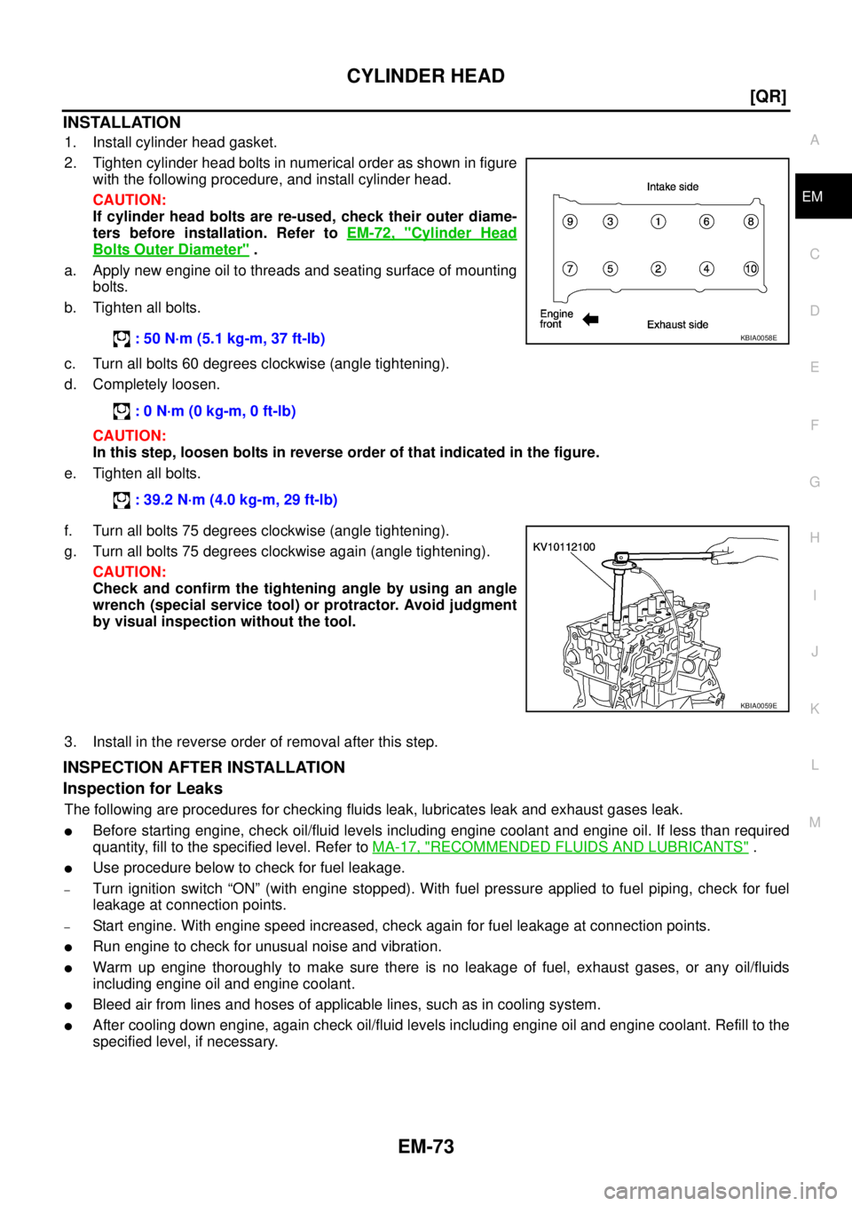 NISSAN X-TRAIL 2005  Service Repair Manual CYLINDER HEAD
EM-73
[QR]
C
D
E
F
G
H
I
J
K
L
MA
EM
 
INSTALLATION
1. Install cylinder head gasket.
2. Tighten cylinder head bolts in numerical order as shown in figure
with the following procedure, an
