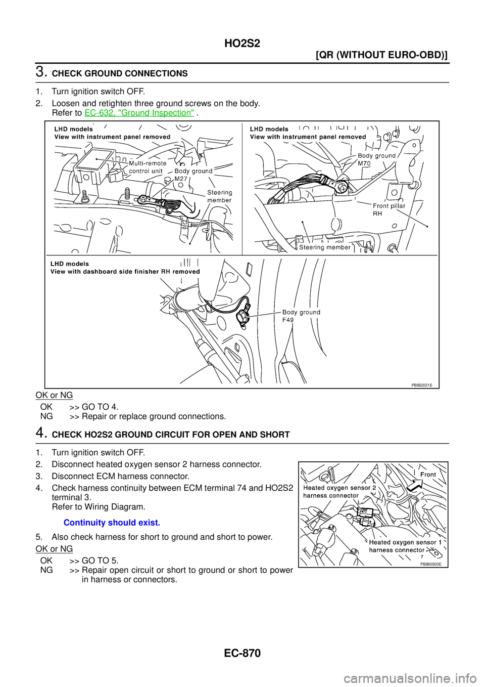 NISSAN X-TRAIL 2005  Service Repair Manual EC-870
[QR (WITHOUT EURO-OBD)]
HO2S2
 
3. CHECK GROUND CONNECTIONS
1. Turn ignition switch OFF.
2. Loosen and retighten three ground screws on the body.
Refer to EC-632, "
Ground Inspection" .
OK or N