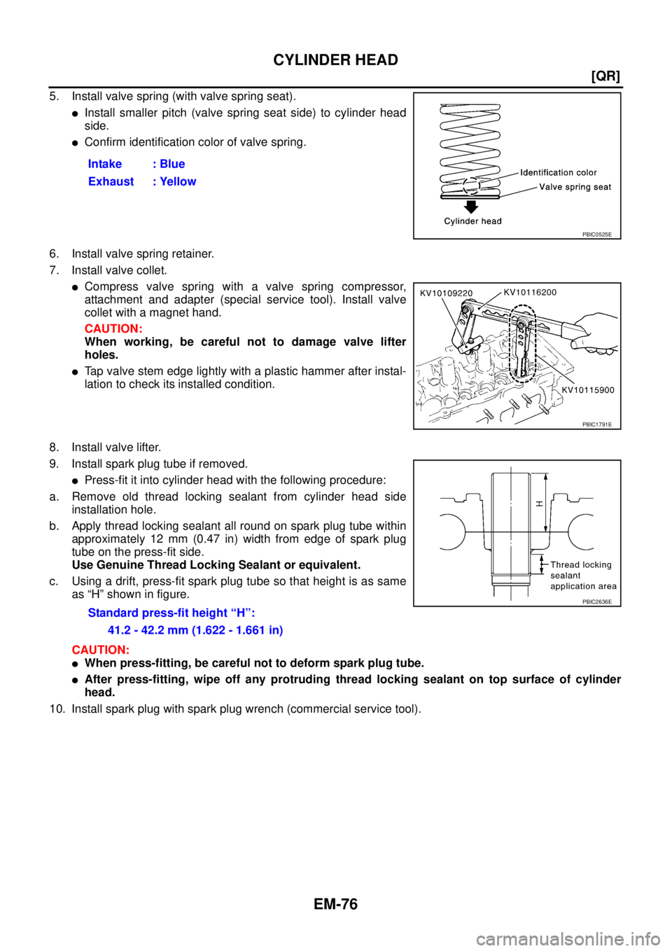 NISSAN X-TRAIL 2005  Service Repair Manual EM-76
[QR]
CYLINDER HEAD
 
5. Install valve spring (with valve spring seat).
Install smaller pitch (valve spring seat side) to cylinder head
side.
Confirm identification color of valve spring.
6. In