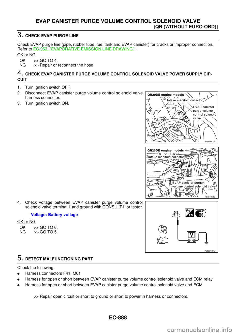 NISSAN X-TRAIL 2005  Service Repair Manual EC-888
[QR (WITHOUT EURO-OBD)]
EVAP CANISTER PURGE VOLUME CONTROL SOLENOID VALVE
 
3. CHECK EVAP PURGE LINE
Check EVAP purge line (pipe, rubber tube, fuel tank and EVAP canister) for cracks or imprope