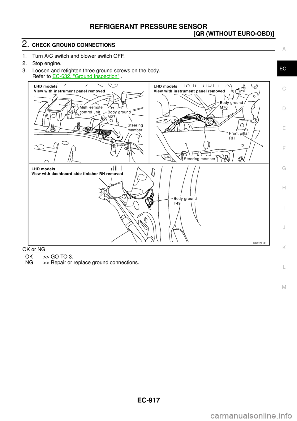 NISSAN X-TRAIL 2005  Service Repair Manual REFRIGERANT PRESSURE SENSOR
EC-917
[QR (WITHOUT EURO-OBD)]
C
D
E
F
G
H
I
J
K
L
MA
EC
 
2. CHECK GROUND CONNECTIONS
1. Turn A/C switch and blower switch OFF.
2. Stop engine.
3. Loosen and retighten thr