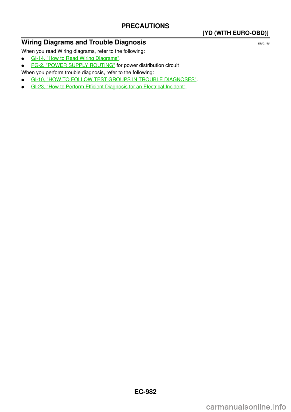 NISSAN X-TRAIL 2005  Service Repair Manual EC-982
[YD (WITH EURO-OBD)]
PRECAUTIONS
 
Wiring Diagrams and Trouble DiagnosisEBS0116S
When you read Wiring diagrams, refer to the following:
GI-14, "How to Read Wiring Diagrams".
PG-2, "POWER SUPP