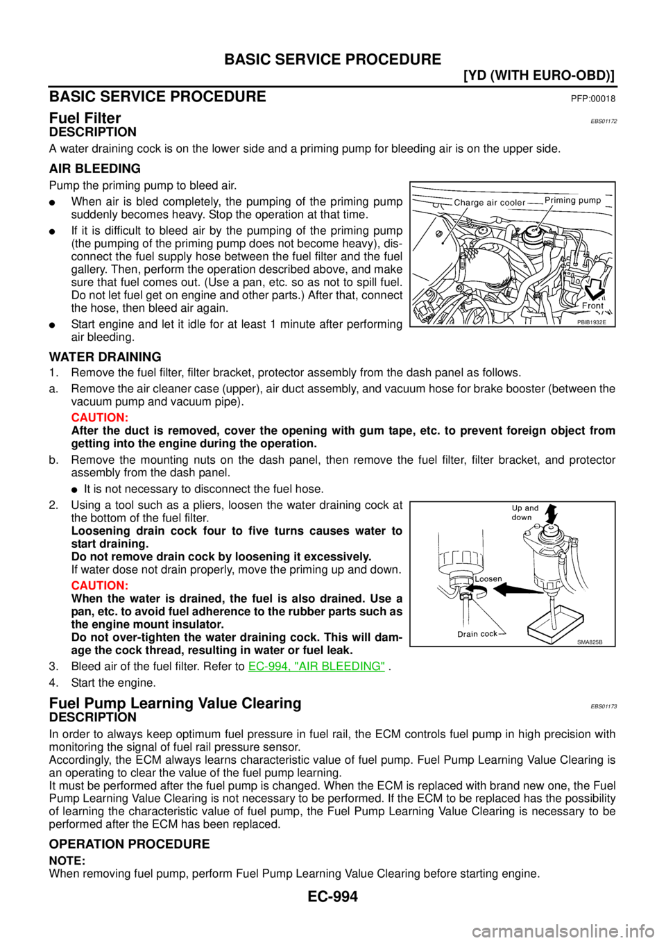 NISSAN X-TRAIL 2005  Service Repair Manual EC-994
[YD (WITH EURO-OBD)]
BASIC SERVICE PROCEDURE
 
BASIC SERVICE PROCEDUREPFP:00018
Fuel FilterEBS01172
DESCRIPTION
A water draining cock is on the lower side and a priming pump for bleeding air is