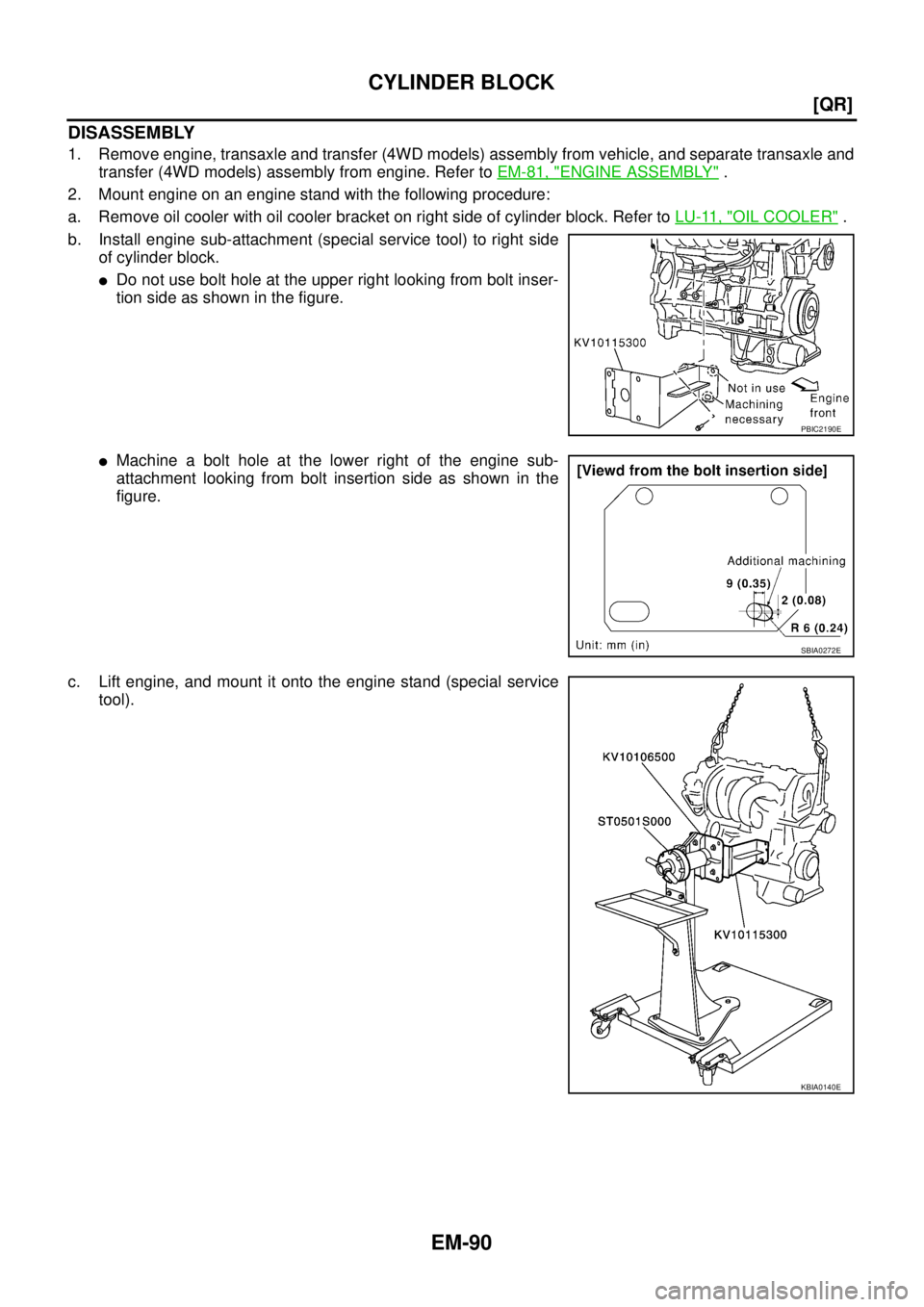 NISSAN X-TRAIL 2005  Service Repair Manual EM-90
[QR]
CYLINDER BLOCK
 
DISASSEMBLY
1. Remove engine, transaxle and transfer (4WD models) assembly from vehicle, and separate transaxle and
transfer (4WD models) assembly from engine. Refer to EM-