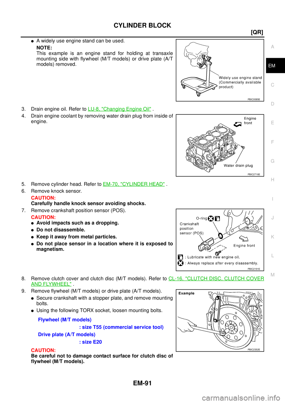 NISSAN X-TRAIL 2005  Service Repair Manual CYLINDER BLOCK
EM-91
[QR]
C
D
E
F
G
H
I
J
K
L
MA
EM
 
A widely use engine stand can be used.
NOTE:
This example is an engine stand for holding at transaxle
mounting side with flywheel (M/T models) or