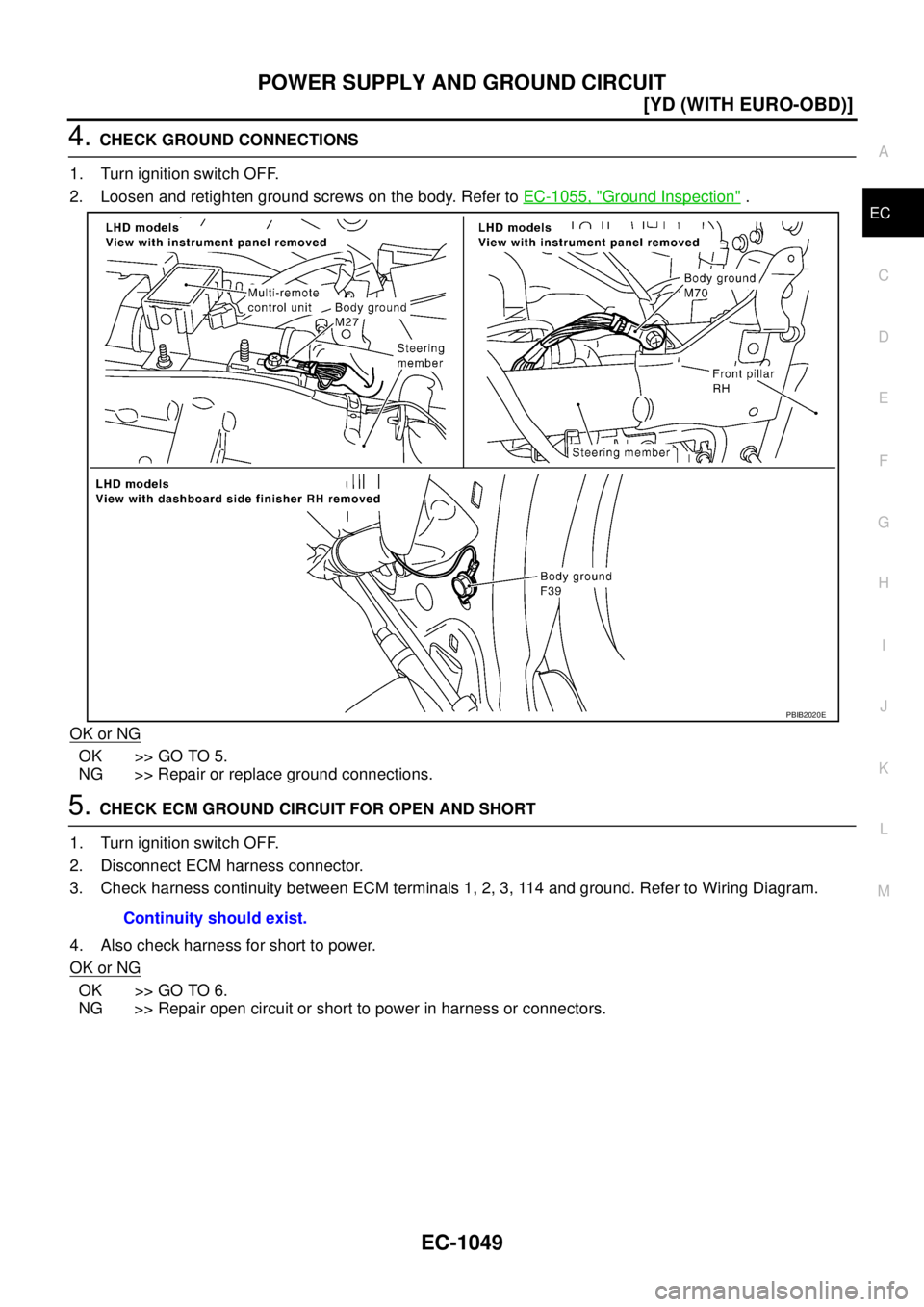 NISSAN X-TRAIL 2005  Service Repair Manual POWER SUPPLY AND GROUND CIRCUIT
EC-1049
[YD (WITH EURO-OBD)]
C
D
E
F
G
H
I
J
K
L
MA
EC
 
4. CHECK GROUND CONNECTIONS
1. Turn ignition switch OFF.
2. Loosen and retighten ground screws on the body. Ref
