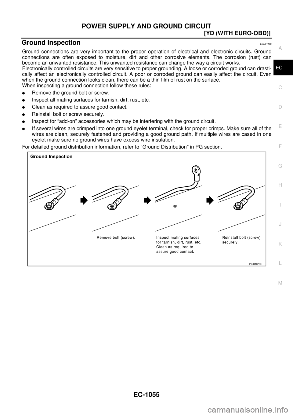 NISSAN X-TRAIL 2005  Service Repair Manual POWER SUPPLY AND GROUND CIRCUIT
EC-1055
[YD (WITH EURO-OBD)]
C
D
E
F
G
H
I
J
K
L
MA
EC
 
Ground InspectionEBS011T6
Ground connections are very important to the proper operation of electrical and elect