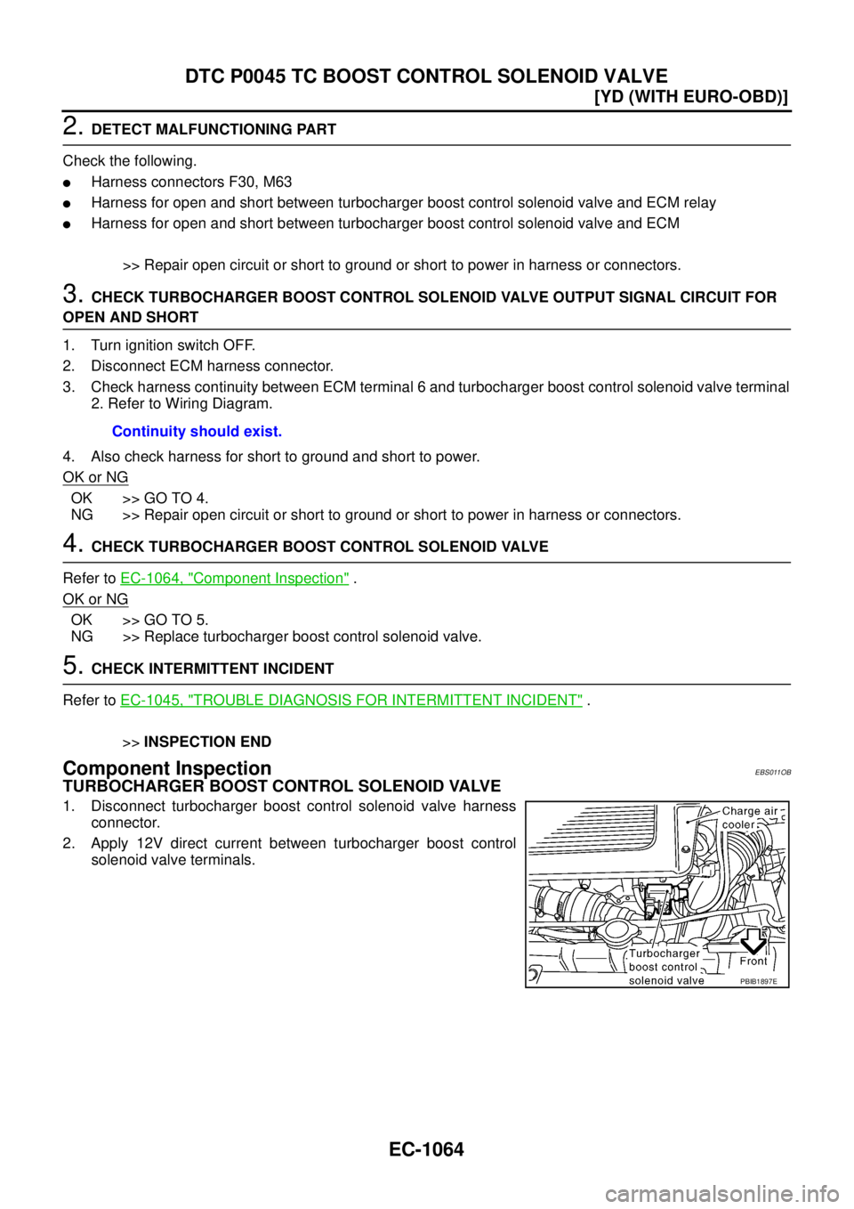 NISSAN X-TRAIL 2005  Service Repair Manual EC-1064
[YD (WITH EURO-OBD)]
DTC P0045 TC BOOST CONTROL SOLENOID VALVE
 
2. DETECT MALFUNCTIONING PART
Check the following.
Harness connectors F30, M63
Harness for open and short between turbocharge