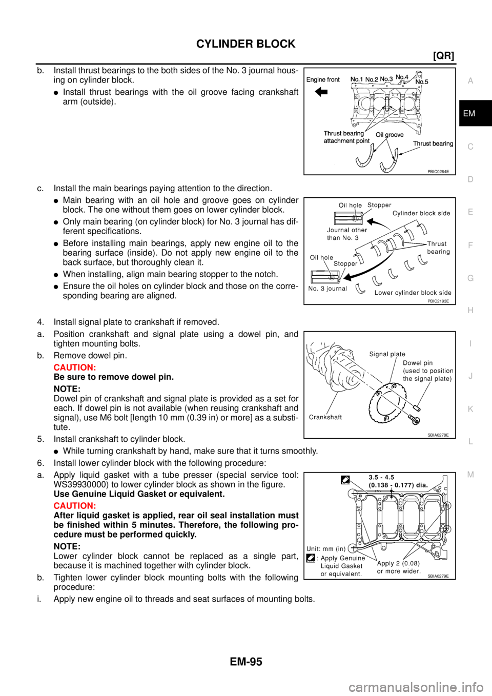NISSAN X-TRAIL 2005  Service Repair Manual CYLINDER BLOCK
EM-95
[QR]
C
D
E
F
G
H
I
J
K
L
MA
EM
 
b. Install thrust bearings to the both sides of the No. 3 journal hous-
ing on cylinder block.
Install thrust bearings with the oil groove facing