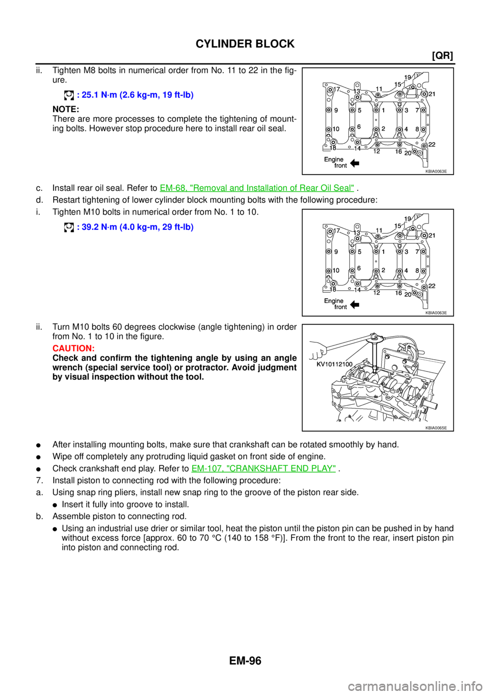 NISSAN X-TRAIL 2005  Service Repair Manual EM-96
[QR]
CYLINDER BLOCK
 
ii. Tighten M8 bolts in numerical order from No. 11 to 22 in the fig-
ure.
NOTE:
There are more processes to complete the tightening of mount-
ing bolts. However stop proce