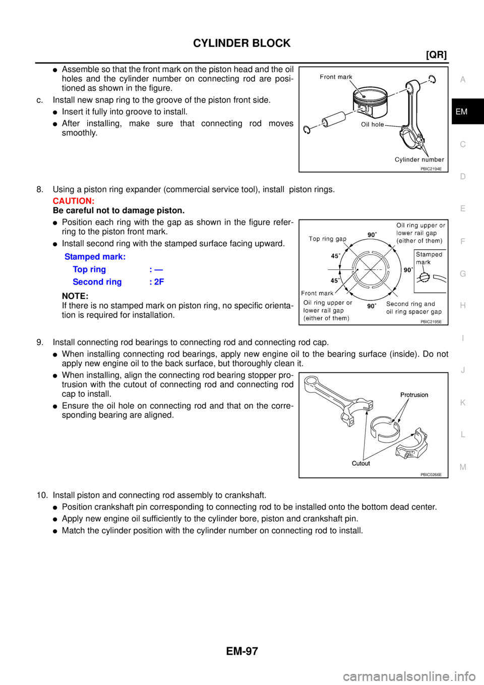 NISSAN X-TRAIL 2005  Service Repair Manual CYLINDER BLOCK
EM-97
[QR]
C
D
E
F
G
H
I
J
K
L
MA
EM
 
Assemble so that the front mark on the piston head and the oil
holes and the cylinder number on connecting rod are posi-
tioned as shown in the f