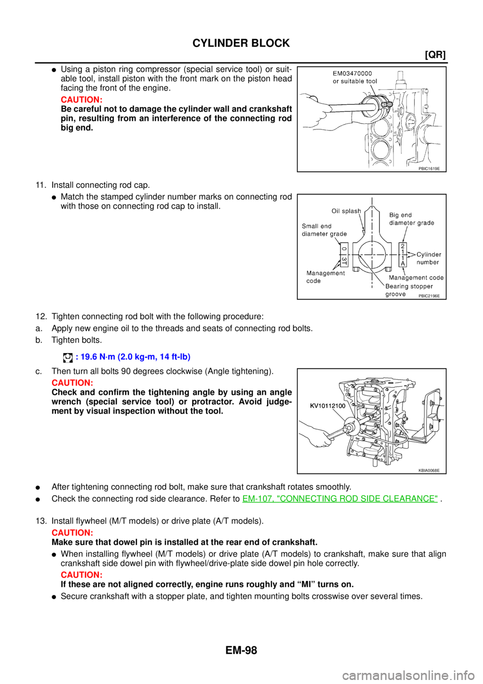 NISSAN X-TRAIL 2005  Service Repair Manual EM-98
[QR]
CYLINDER BLOCK
 
Using a piston ring compressor (special service tool) or suit-
able tool, install piston with the front mark on the piston head
facing the front of the engine. 
CAUTION:
B