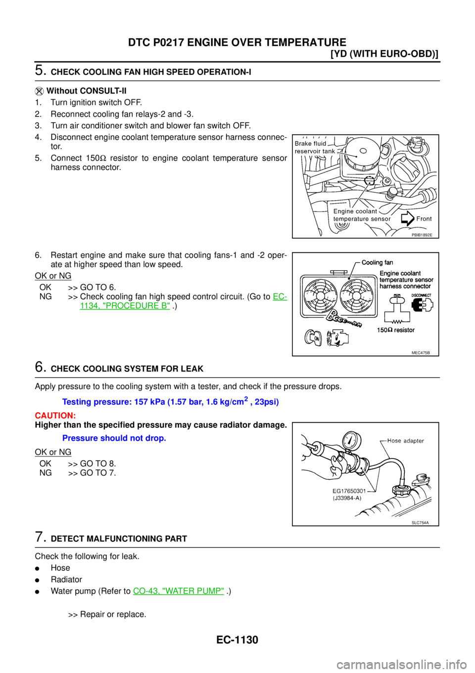 NISSAN X-TRAIL 2005  Service Repair Manual EC-1130
[YD (WITH EURO-OBD)]
DTC P0217 ENGINE OVER TEMPERATURE
 
5. CHECK COOLING FAN HIGH SPEED OPERATION-I
 Without CONSULT-II
1. Turn ignition switch OFF.
2. Reconnect cooling fan relays-2 and -3.
