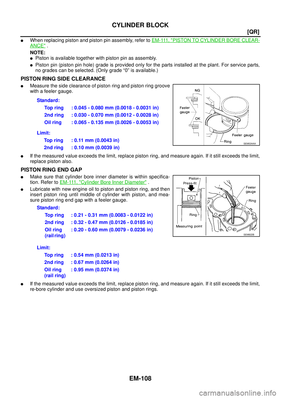 NISSAN X-TRAIL 2005  Service Repair Manual EM-108
[QR]
CYLINDER BLOCK
 
When replacing piston and piston pin assembly, refer to E M - 111 ,  "PISTON TO CYLINDER BORE CLEAR-
ANCE" .
NOTE:
Piston is available together with piston pin as assemb