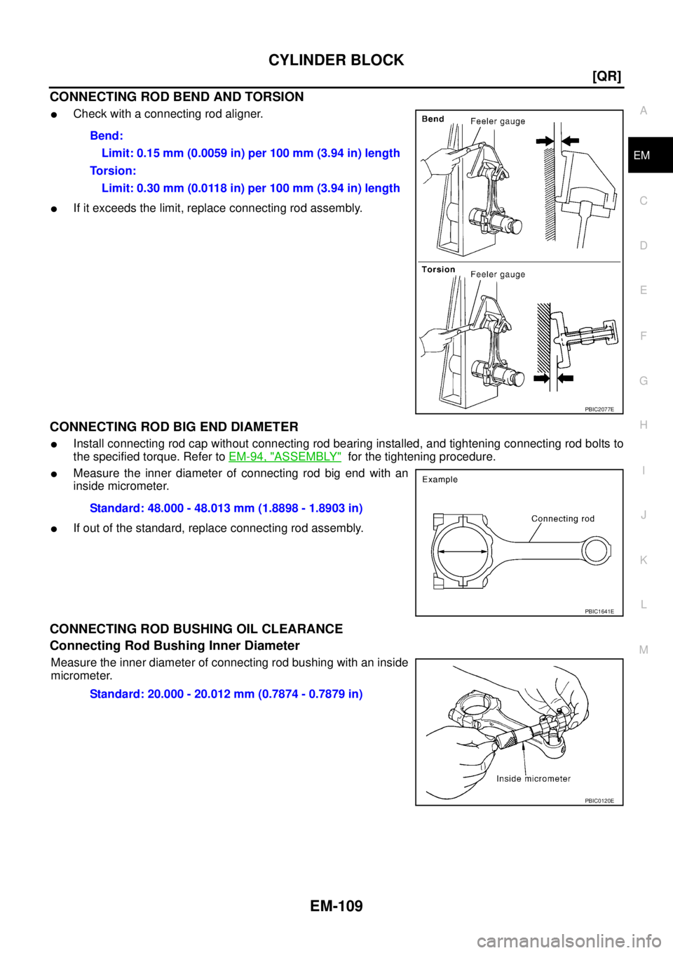 NISSAN X-TRAIL 2005  Service Repair Manual CYLINDER BLOCK
EM-109
[QR]
C
D
E
F
G
H
I
J
K
L
MA
EM
 
CONNECTING ROD BEND AND TORSION
Check with a connecting rod aligner.
If it exceeds the limit, replace connecting rod assembly.
CONNECTING ROD B