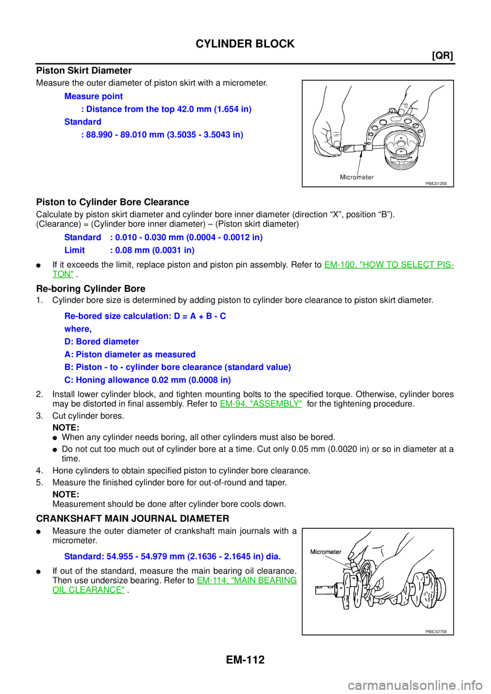 NISSAN X-TRAIL 2005  Service Repair Manual EM-112
[QR]
CYLINDER BLOCK
 
Piston Skirt Diameter
Measure the outer diameter of piston skirt with a micrometer.
Piston to Cylinder Bore Clearance
Calculate by piston skirt diameter and cylinder bore 
