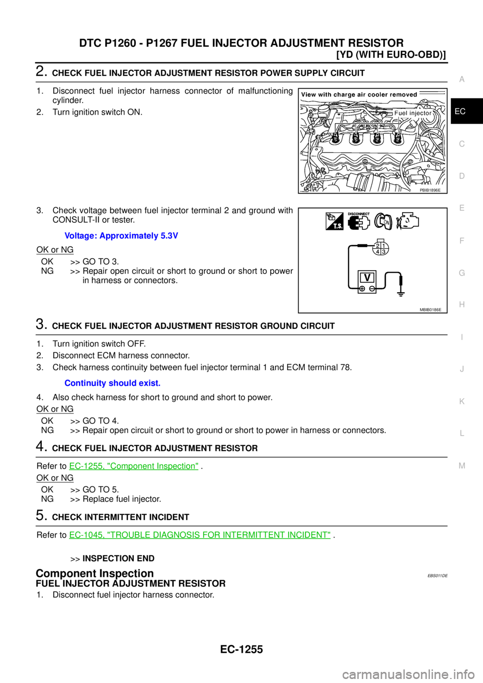 NISSAN X-TRAIL 2005  Service Repair Manual DTC P1260 - P1267 FUEL INJECTOR ADJUSTMENT RESISTOR
EC-1255
[YD (WITH EURO-OBD)]
C
D
E
F
G
H
I
J
K
L
MA
EC
 
2. CHECK FUEL INJECTOR ADJUSTMENT RESISTOR POWER SUPPLY CIRCUIT
1. Disconnect fuel injector