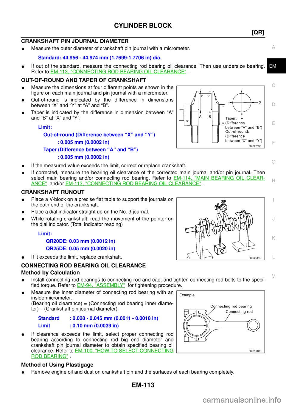 NISSAN X-TRAIL 2005  Service Repair Manual CYLINDER BLOCK
EM-113
[QR]
C
D
E
F
G
H
I
J
K
L
MA
EM
 
CRANKSHAFT PIN JOURNAL DIAMETER 
Measure the outer diameter of crankshaft pin journal with a micrometer.
If out of the standard, measure the co