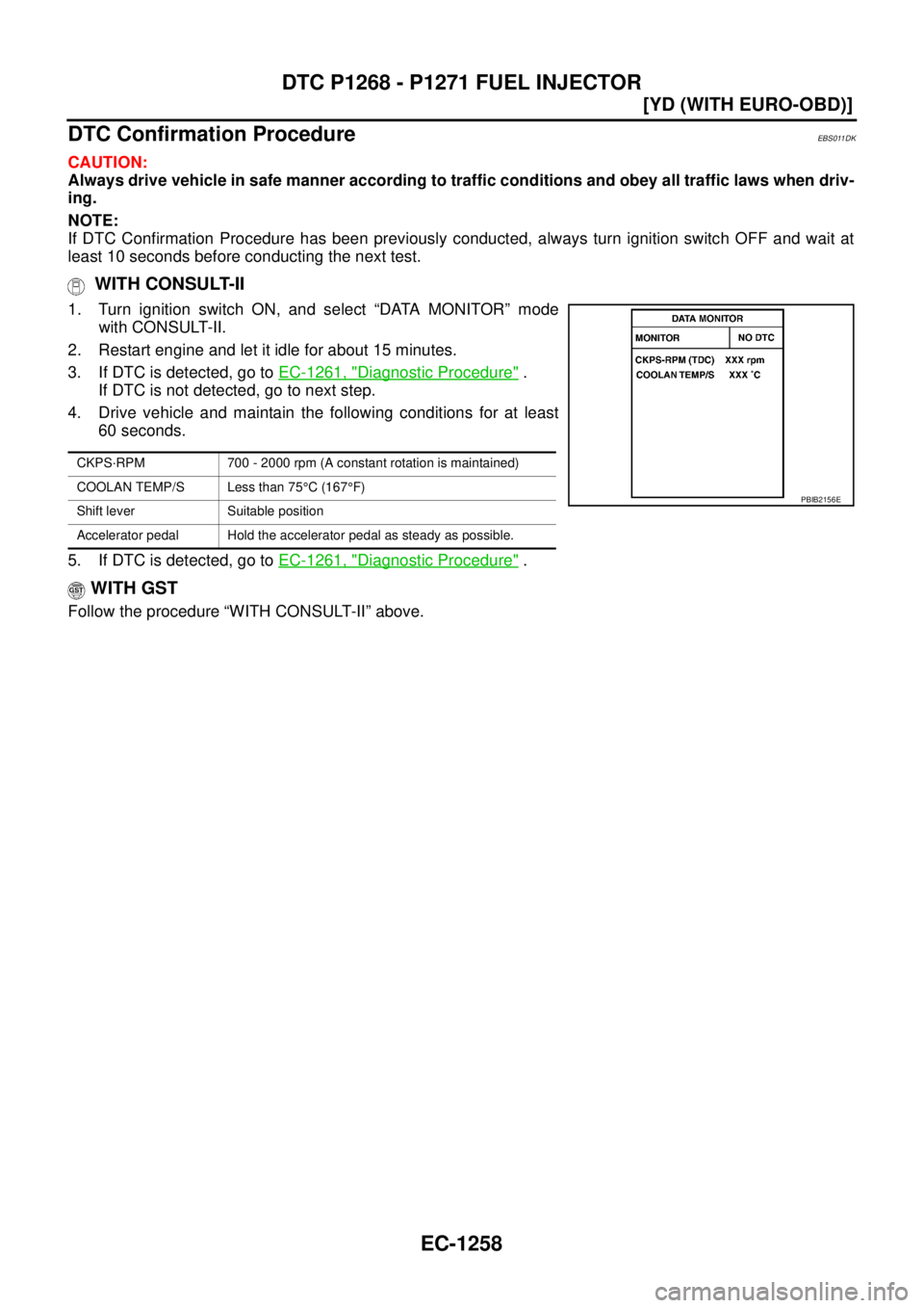 NISSAN X-TRAIL 2005  Service Repair Manual EC-1258
[YD (WITH EURO-OBD)]
DTC P1268 - P1271 FUEL INJECTOR
 
DTC Confirmation ProcedureEBS011DK
CAUTION:
Always drive vehicle in safe manner according to traffic conditions and obey all traffic laws