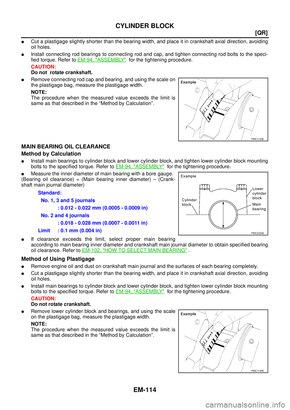 NISSAN X-TRAIL 2005  Service Repair Manual EM-114
[QR]
CYLINDER BLOCK
 
Cut a plastigage slightly shorter than the bearing width, and place it in crankshaft axial direction, avoiding
oil holes.
Install connecting rod bearings to connecting r