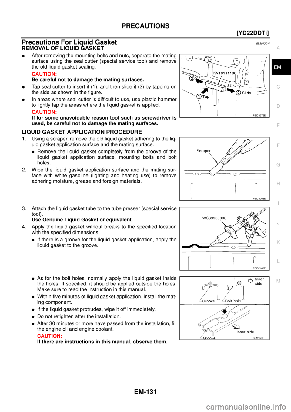 NISSAN X-TRAIL 2005  Service Repair Manual PRECAUTIONS
EM-131
[YD22DDTi]
C
D
E
F
G
H
I
J
K
L
MA
EM
 
Precautions For Liquid GasketEBS00ODW
REMOVAL OF LIQUID GASKET
After removing the mounting bolts and nuts, separate the mating
surface using 