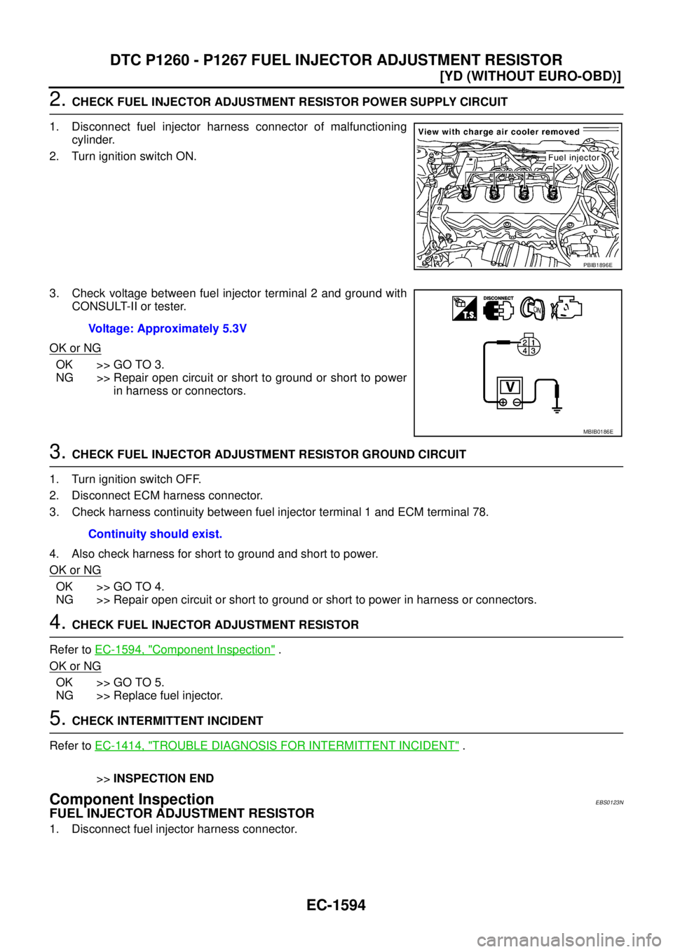 NISSAN X-TRAIL 2005  Service Repair Manual EC-1594
[YD (WITHOUT EURO-OBD)]
DTC P1260 - P1267 FUEL INJECTOR ADJUSTMENT RESISTOR
 
2. CHECK FUEL INJECTOR ADJUSTMENT RESISTOR POWER SUPPLY CIRCUIT
1. Disconnect fuel injector harness connector of m