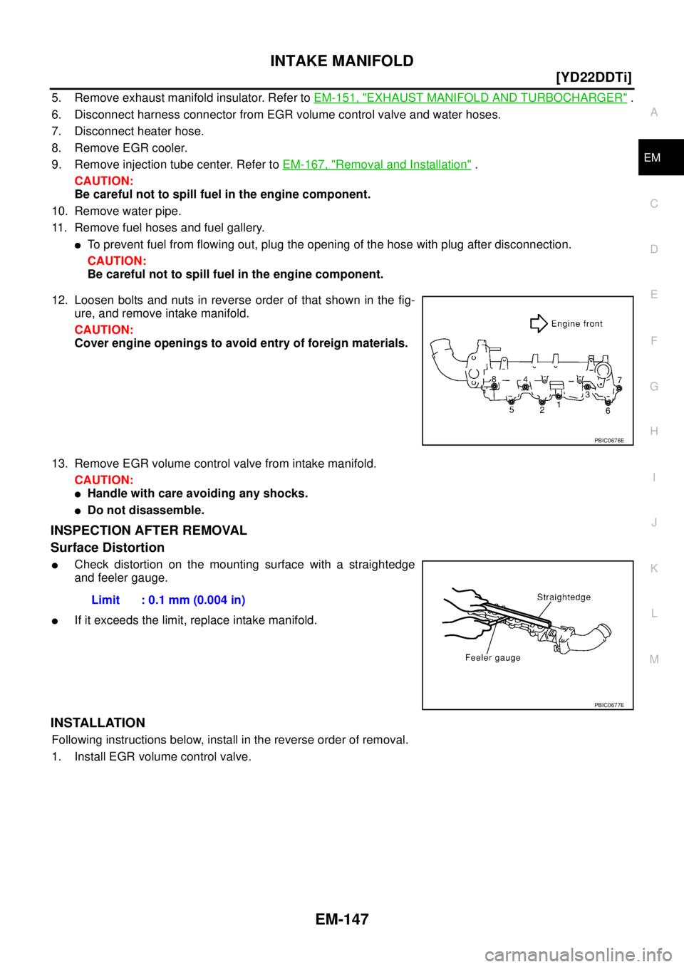 NISSAN X-TRAIL 2005  Service Repair Manual INTAKE MANIFOLD
EM-147
[YD22DDTi]
C
D
E
F
G
H
I
J
K
L
MA
EM
 
5. Remove exhaust manifold insulator. Refer to EM-151, "EXHAUST MANIFOLD AND TURBOCHARGER" .
6. Disconnect harness connector from EGR volu