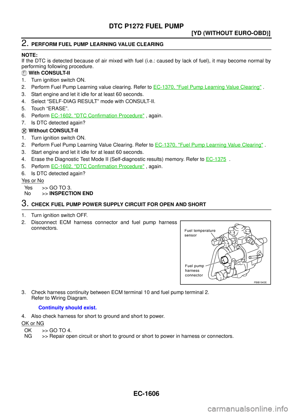 NISSAN X-TRAIL 2005  Service Repair Manual EC-1606
[YD (WITHOUT EURO-OBD)]
DTC P1272 FUEL PUMP
 
2. PERFORM FUEL PUMP LEARNING VALUE CLEARING
NOTE:
If the DTC is detected because of air mixed with fuel (i.e.: caused by lack of fuel), it may be