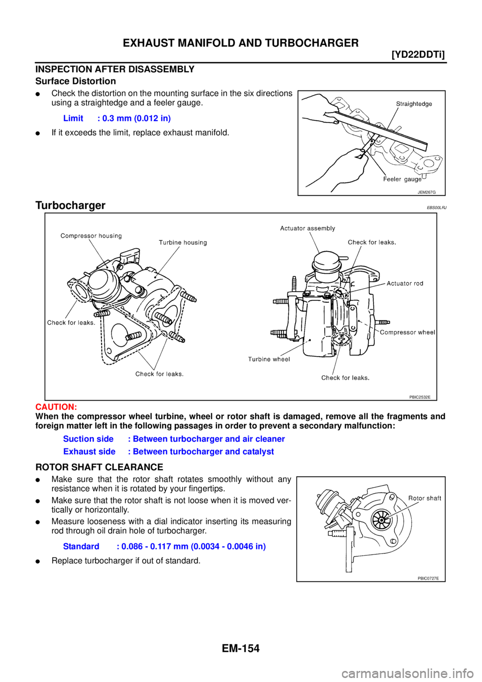 NISSAN X-TRAIL 2005  Service Repair Manual EM-154
[YD22DDTi]
EXHAUST MANIFOLD AND TURBOCHARGER
 
INSPECTION AFTER DISASSEMBLY
Surface Distortion
Check the distortion on the mounting surface in the six directions
using a straightedge and a fee