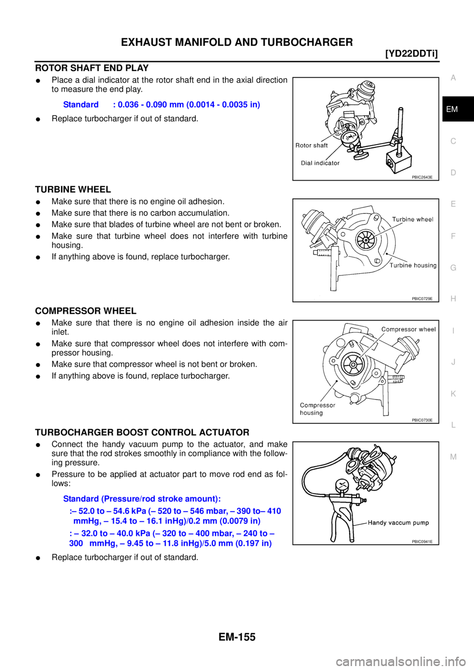 NISSAN X-TRAIL 2005  Service Repair Manual EXHAUST MANIFOLD AND TURBOCHARGER
EM-155
[YD22DDTi]
C
D
E
F
G
H
I
J
K
L
MA
EM
 
ROTOR SHAFT END PLAY
Place a dial indicator at the rotor shaft end in the axial direction
to measure the end play.
Rep