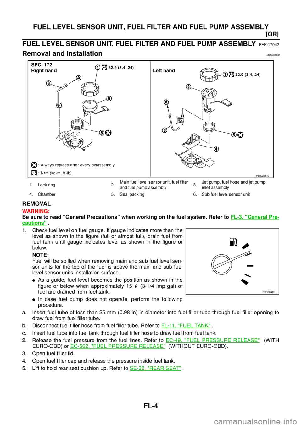 NISSAN X-TRAIL 2005  Service Repair Manual FL-4
[QR]
FUEL LEVEL SENSOR UNIT, FUEL FILTER AND FUEL PUMP ASSEMBLY
 
FUEL LEVEL SENSOR UNIT, FUEL FILTER AND FUEL PUMP ASSEMBLYPFP:17042
Removal and InstallationEBS00KOU
REMOVAL
WARNING:
Be sure to 