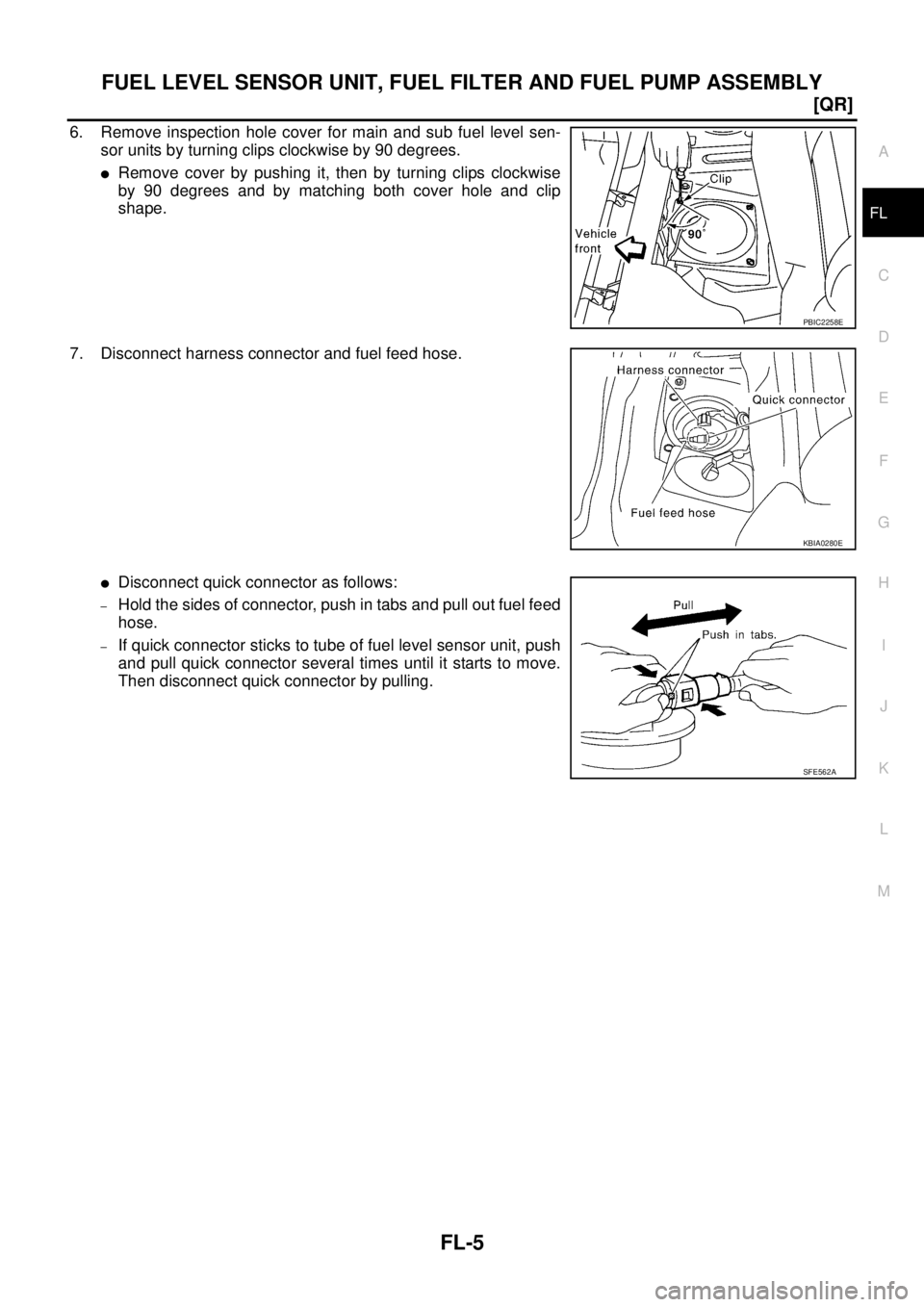 NISSAN X-TRAIL 2005  Service Repair Manual FUEL LEVEL SENSOR UNIT, FUEL FILTER AND FUEL PUMP ASSEMBLY
FL-5
[QR]
C
D
E
F
G
H
I
J
K
L
MA
FL
 
6. Remove inspection hole cover for main and sub fuel level sen-
sor units by turning clips clockwise b