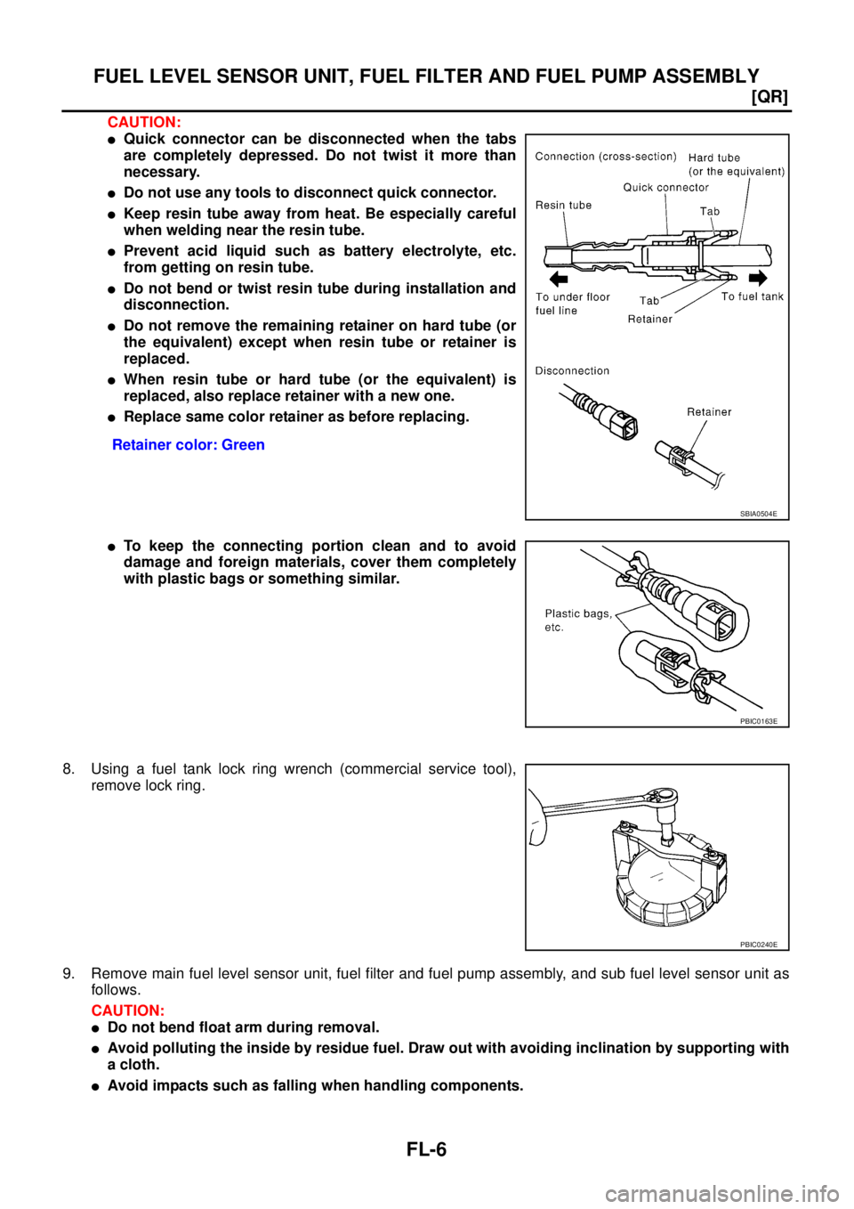 NISSAN X-TRAIL 2005  Service Repair Manual FL-6
[QR]
FUEL LEVEL SENSOR UNIT, FUEL FILTER AND FUEL PUMP ASSEMBLY
 
CAUTION:
Quick connector can be disconnected when the tabs
are completely depressed. Do not twist it more than
necessary.
Do no
