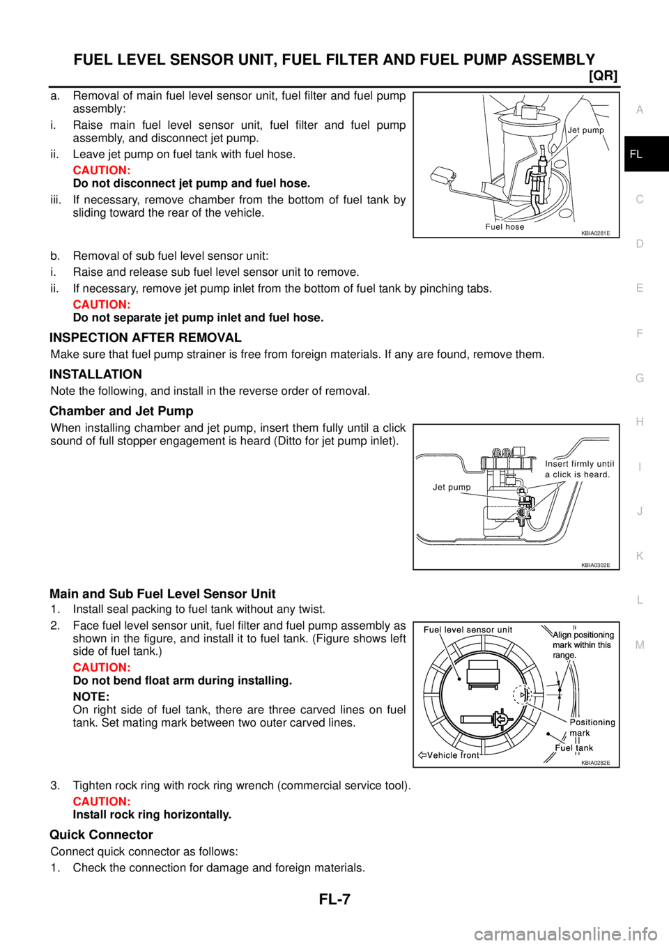 NISSAN X-TRAIL 2005  Service Repair Manual FUEL LEVEL SENSOR UNIT, FUEL FILTER AND FUEL PUMP ASSEMBLY
FL-7
[QR]
C
D
E
F
G
H
I
J
K
L
MA
FL
 
a. Removal of main fuel level sensor unit, fuel filter and fuel pump
assembly:
i. Raise main fuel level