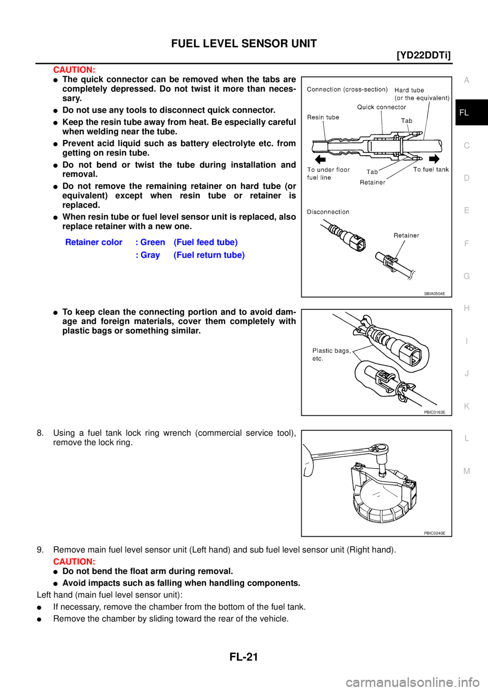 NISSAN X-TRAIL 2005  Service Repair Manual FUEL LEVEL SENSOR UNIT
FL-21
[YD22DDTi]
C
D
E
F
G
H
I
J
K
L
MA
FL
 
CAUTION:
The quick connector can be removed when the tabs are
completely depressed. Do not twist it more than neces-
sary.
Do not 
