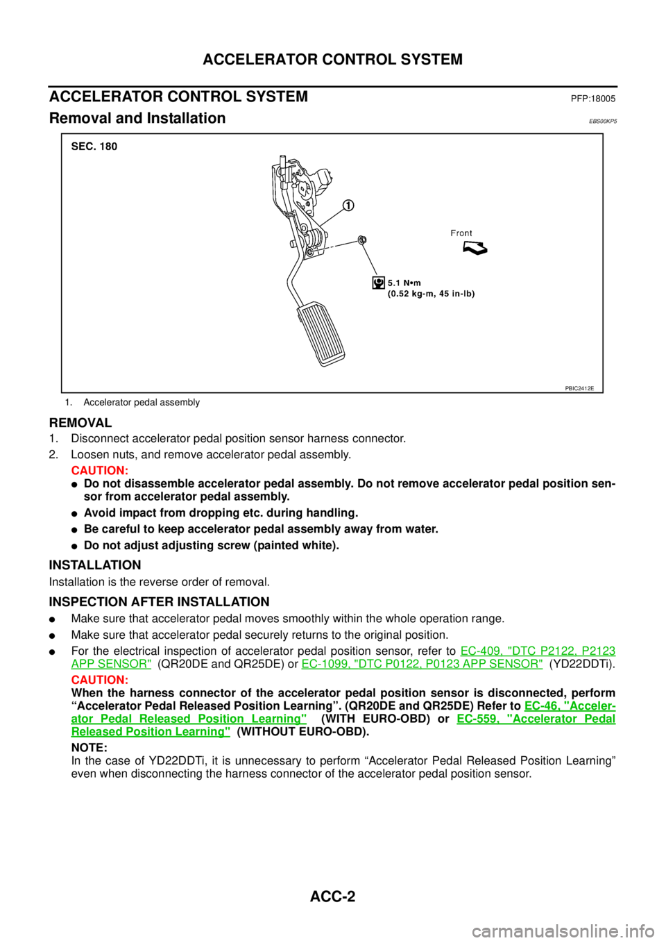 NISSAN X-TRAIL 2005  Service Repair Manual ACC-2
ACCELERATOR CONTROL SYSTEM
 
ACCELERATOR CONTROL SYSTEMPFP:18005
Removal and InstallationEBS00KP5
REMOVAL
1. Disconnect accelerator pedal position sensor harness connector.
2. Loosen nuts, and r
