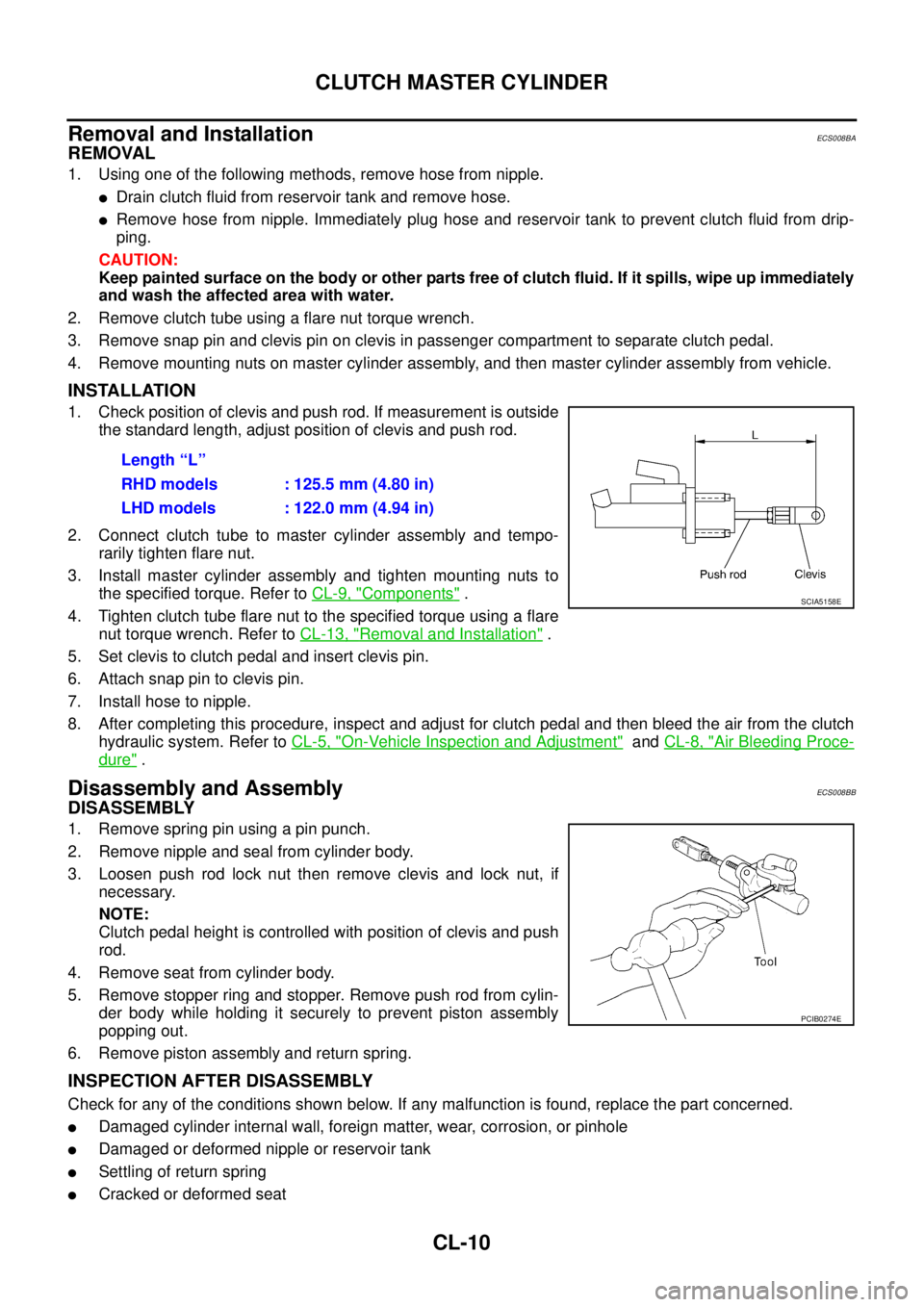 NISSAN X-TRAIL 2005  Service Repair Manual CL-10
CLUTCH MASTER CYLINDER
 
Removal and InstallationECS008BA
REMOVAL
1. Using one of the following methods, remove hose from nipple.
Drain clutch fluid from reservoir tank and remove hose.
Remove