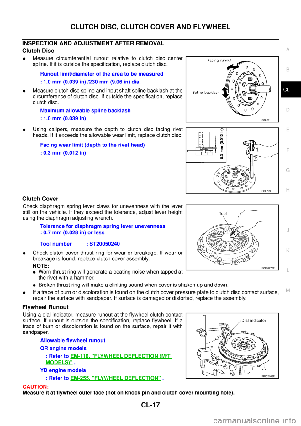 NISSAN X-TRAIL 2005  Service Repair Manual CLUTCH DISC, CLUTCH COVER AND FLYWHEEL
CL-17
D
E
F
G
H
I
J
K
L
MA
B
CL
 
INSPECTION AND ADJUSTMENT AFTER REMOVAL
Clutch Disc
Measure circumferential runout relative to clutch disc center
spline. If i