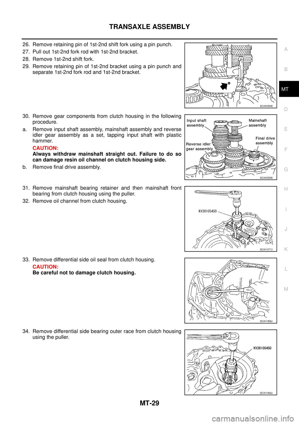 NISSAN X-TRAIL 2005  Service Repair Manual TRANSAXLE ASSEMBLY
MT-29
D
E
F
G
H
I
J
K
L
MA
B
MT
 
26. Remove retaining pin of 1st-2nd shift fork using a pin punch.
27. Pull out 1st-2nd fork rod with 1st-2nd bracket.
28. Remove 1st-2nd shift fork