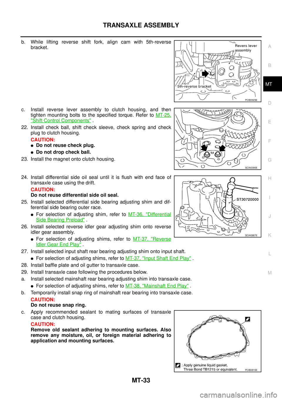 NISSAN X-TRAIL 2005  Service Repair Manual TRANSAXLE ASSEMBLY
MT-33
D
E
F
G
H
I
J
K
L
MA
B
MT
 
b. While lifting reverse shift fork, align cam with 5th-reverse
bracket.
c. Install reverse lever assembly to clutch housing, and then
tighten moun