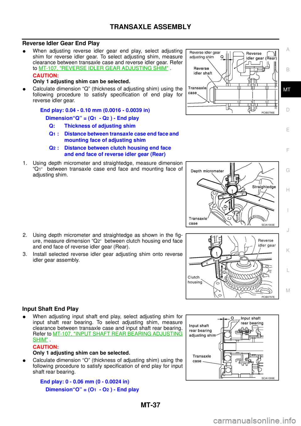 NISSAN X-TRAIL 2005  Service Repair Manual TRANSAXLE ASSEMBLY
MT-37
D
E
F
G
H
I
J
K
L
MA
B
MT
 
Reverse Idler Gear End Play
When adjusting reverse idler gear end play, select adjusting
shim for reverse idler gear. To select adjusting shim, me