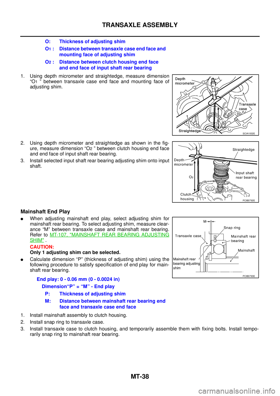 NISSAN X-TRAIL 2005  Service Repair Manual MT-38
TRANSAXLE ASSEMBLY
 
1. Using depth micrometer and straightedge, measure dimension
“O
1 ” between transaxle case end face and mounting face of
adjusting shim.
2. Using depth micrometer and s
