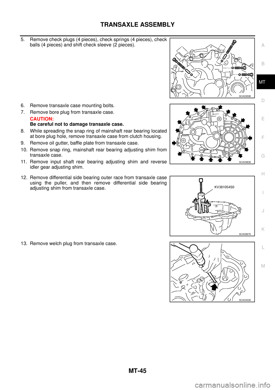 NISSAN X-TRAIL 2005  Service Repair Manual TRANSAXLE ASSEMBLY
MT-45
D
E
F
G
H
I
J
K
L
MA
B
MT
 
5. Remove check plugs (4 pieces), check springs (4 pieces), check
balls (4 pieces) and shift check sleeve (2 pieces).
6. Remove transaxle case moun