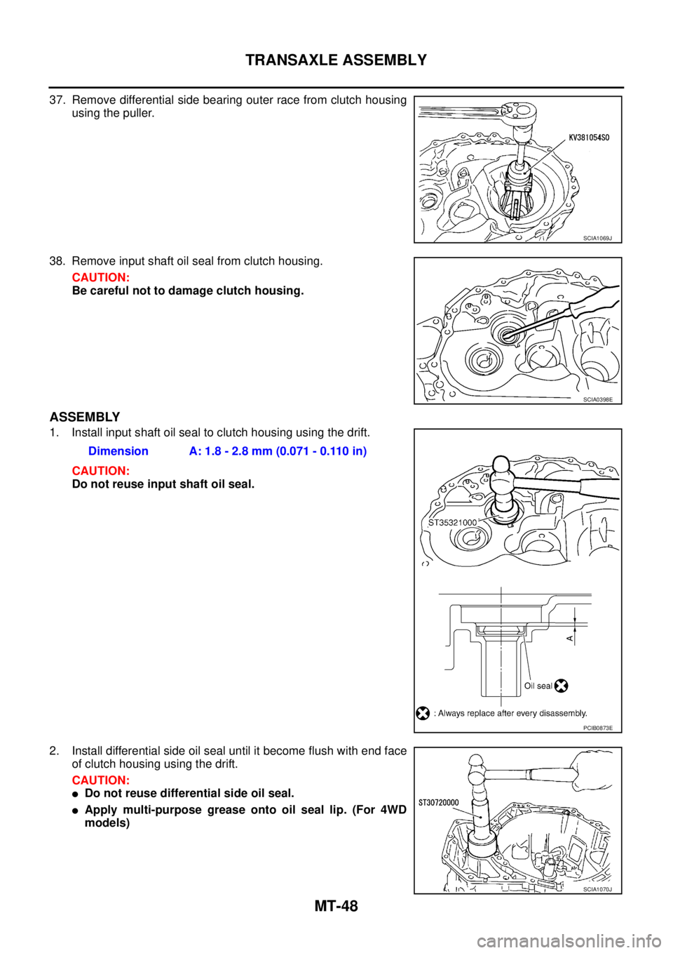NISSAN X-TRAIL 2005  Service Repair Manual MT-48
TRANSAXLE ASSEMBLY
 
37. Remove differential side bearing outer race from clutch housing
using the puller.
38. Remove input shaft oil seal from clutch housing.
CAUTION:
Be careful not to damage 